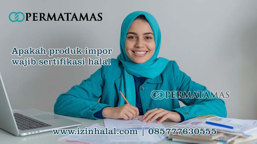 Apakah Produk Impor Wajib Sertifikasi Halal